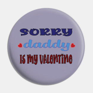 Sorry Daddy is My Valentine Pin