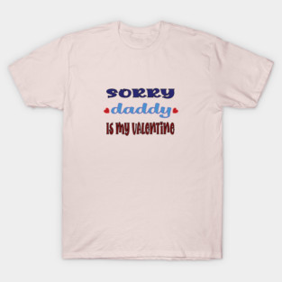 Sorry Daddy is My Valentine T-Shirt