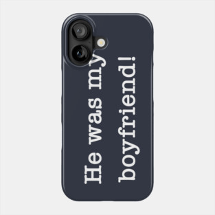 He Was My Boyfriend Phone Case
