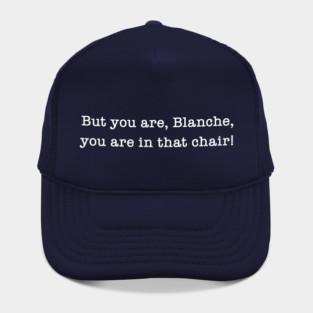 But You Are, Blanche, You Are In That Chair! Hat