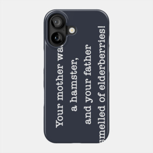 Your Mother Was A Hamster, And Your Father Smelled Of Elderberries! Phone Case