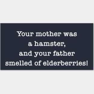 Your Mother Was A Hamster, And Your Father Smelled Of Elderberries! Posters and Art