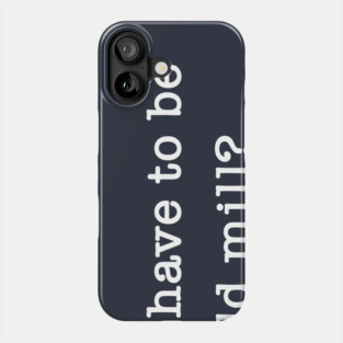 Does It Have To Be An Old Mill? Phone Case