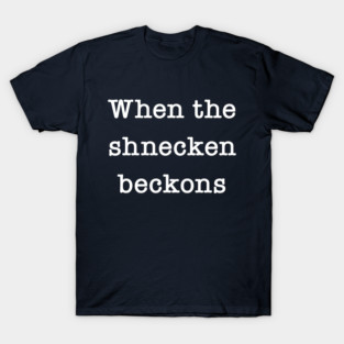 When The Schnecken Beckons T-Shirt