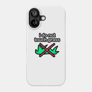 I do not touch grass Phone Case