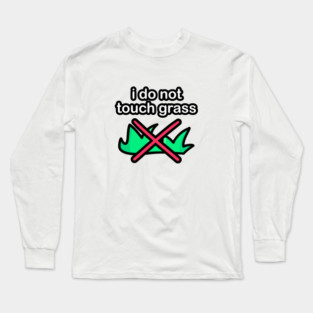 I do not touch grass Long Sleeve T-Shirt