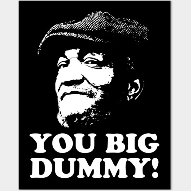 You Big Dummy, Sandford and Son, Fred Sandford Wall Art by UrbanLifeApparel