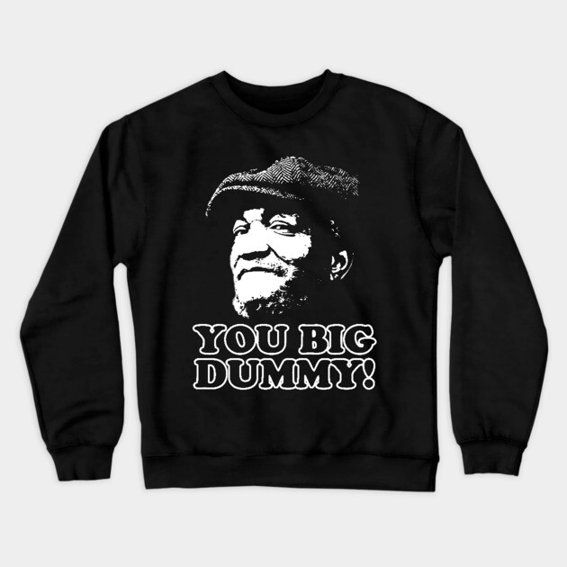 You Big Dummy, Fred Sandford, Sandford and Son Crewneck Sweatshirt by UrbanLifeApparel