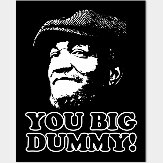 You Big Dummy, Fred Sandford, Sandford and Son Wall Art by UrbanLifeApparel