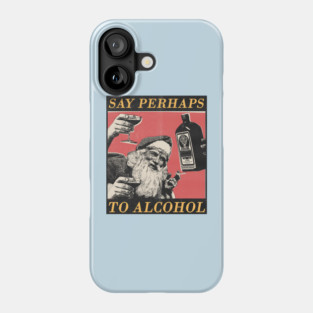 say perhaps to alcohol Phone Case