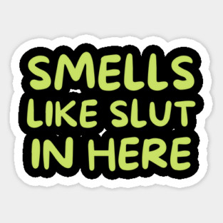 Smells Like Slut in Here Sticker