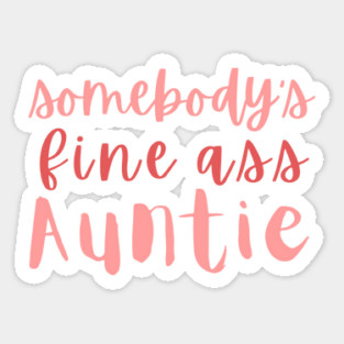 Somebody's Fine Ass Auntie Sticker