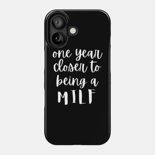 One Year Closer To Being A MILF Phone Case by The WYLD Tribe