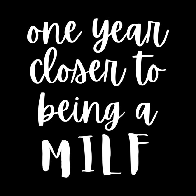 One Year Closer To Being A MILF by The WYLD Tribe