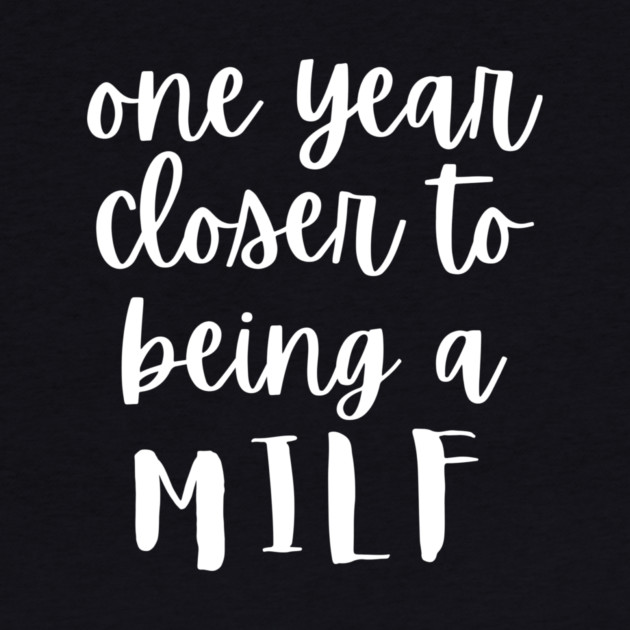One Year Closer To Being A MILF by The WYLD Tribe