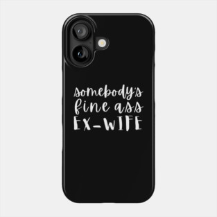 Somebody's Fine Ass Ex-Wife Phone Case