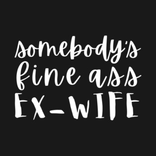 Somebody's Fine Ass Ex-Wife T-Shirt