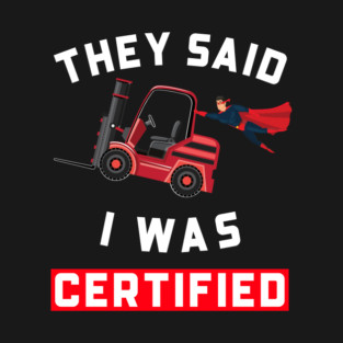 Forklift Super, They Said I was Forklift Certified RW T-Shirt