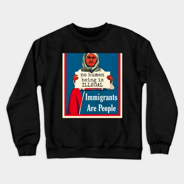 Immigrants Are People. No Human Being is Illegal. Crewneck Sweatshirt by animegirlnft