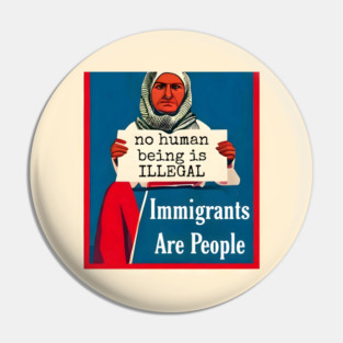 Immigrants Are People. No Human Being is Illegal. Pin