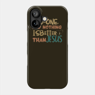 NO ONE AND NOTHING IS BETTER THAN JESUS Phone Case