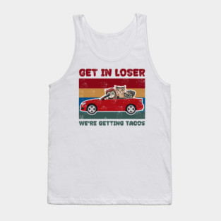 Get In loser we're getting tacos get in loser Tank Top