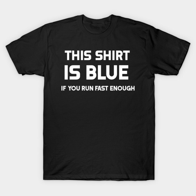 This Shirt Is Blue, If you Run Fast Enough- Funny Physics Joke