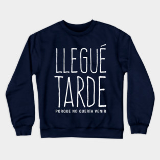 Llegué tarde por que no quería venir Crewneck Sweatshirt