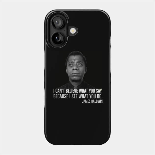 James Baldwin, I can’t believe what you say because I see what you do, Black History Phone Case by UrbanLifeApparel