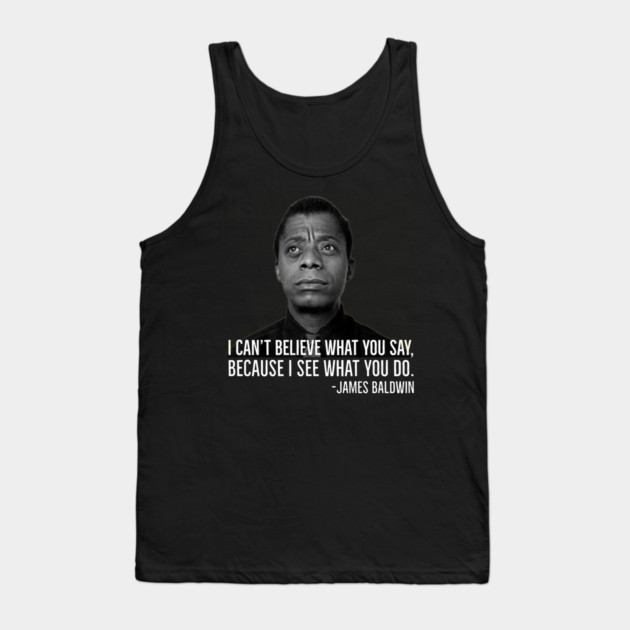 James Baldwin, I can’t believe what you say because I see what you do, Black History Tank Top by UrbanLifeApparel