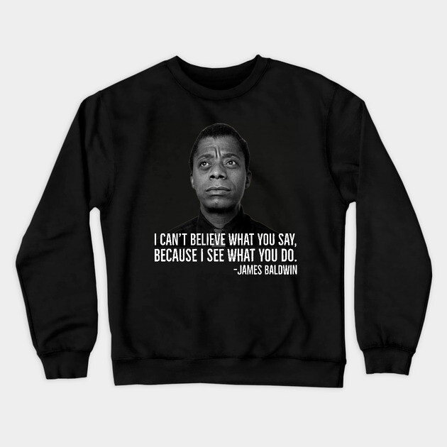 James Baldwin, I can’t believe what you say because I see what you do, Black History Crewneck Sweatshirt by UrbanLifeApparel