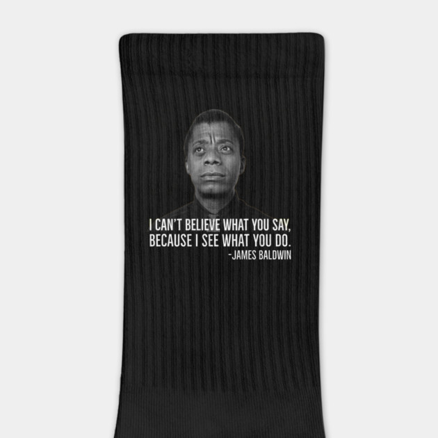 James Baldwin, I can’t believe what you say because I see what you do, Black History by UrbanLifeApparel