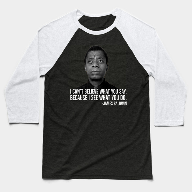 James Baldwin, I can’t believe what you say because I see what you do, Black History Baseball T-Shirt by UrbanLifeApparel