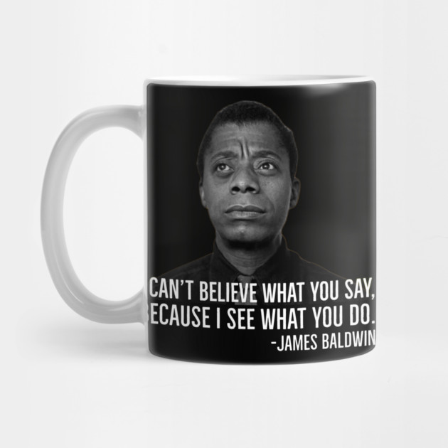 James Baldwin, I can’t believe what you say because I see what you do, Black History by UrbanLifeApparel