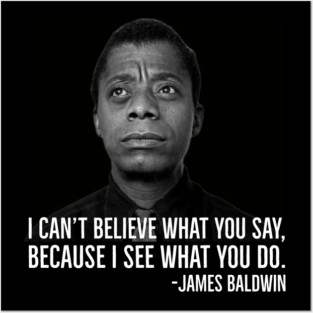 James Baldwin, I can’t believe what you say because I see what you do, Black History Posters and Art