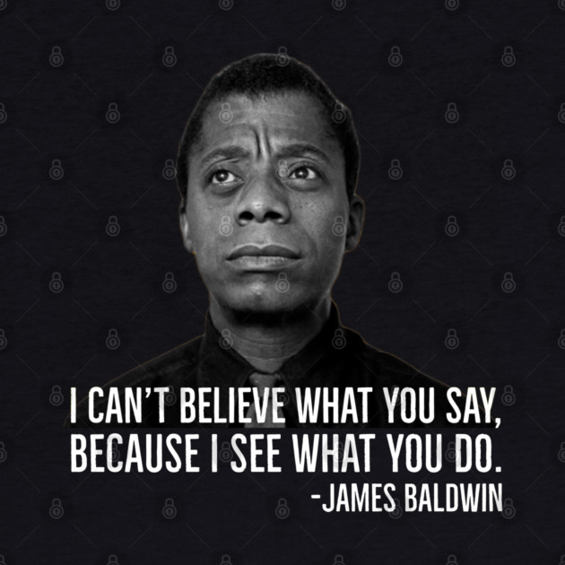 James Baldwin, I can’t believe what you say because I see what you do, Black History by UrbanLifeApparel