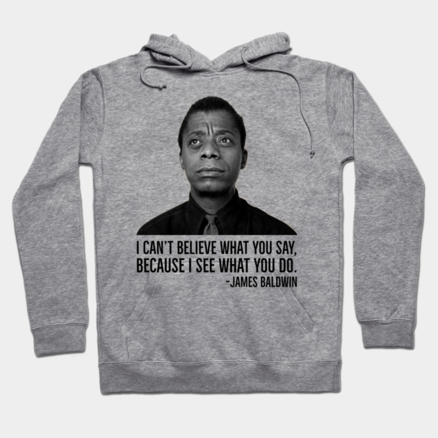 James Baldwin, I can’t believe what you say because I see what you do, Black History Hoodie by UrbanLifeApparel