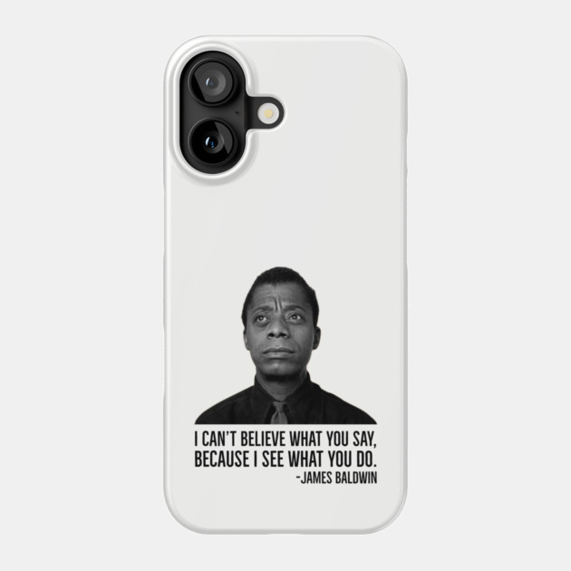 James Baldwin, I can’t believe what you say because I see what you do, Black History Phone Case by UrbanLifeApparel