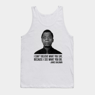 James Baldwin, I can’t believe what you say because I see what you do, Black History Tank Top
