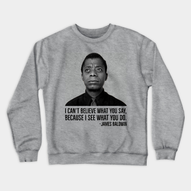 James Baldwin, I can’t believe what you say because I see what you do, Black History Crewneck Sweatshirt by UrbanLifeApparel