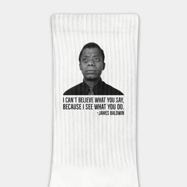 James Baldwin, I can’t believe what you say because I see what you do, Black History by UrbanLifeApparel