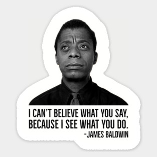 James Baldwin, I can’t believe what you say because I see what you do, Black History Magnet