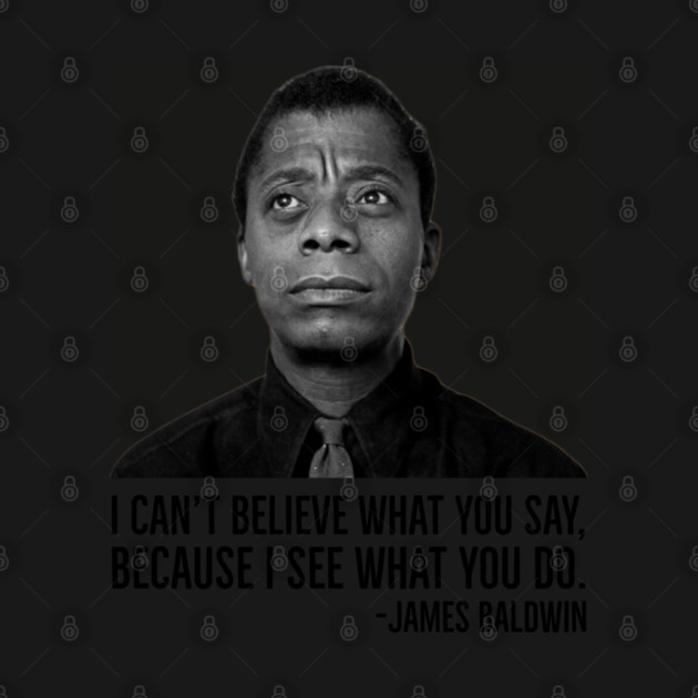 James Baldwin, I can’t believe what you say because I see what you do, Black History by UrbanLifeApparel