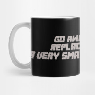 Go away or I will replace you with a very small shell script Mug
