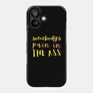 Somebody's pain in the ass Phone Case