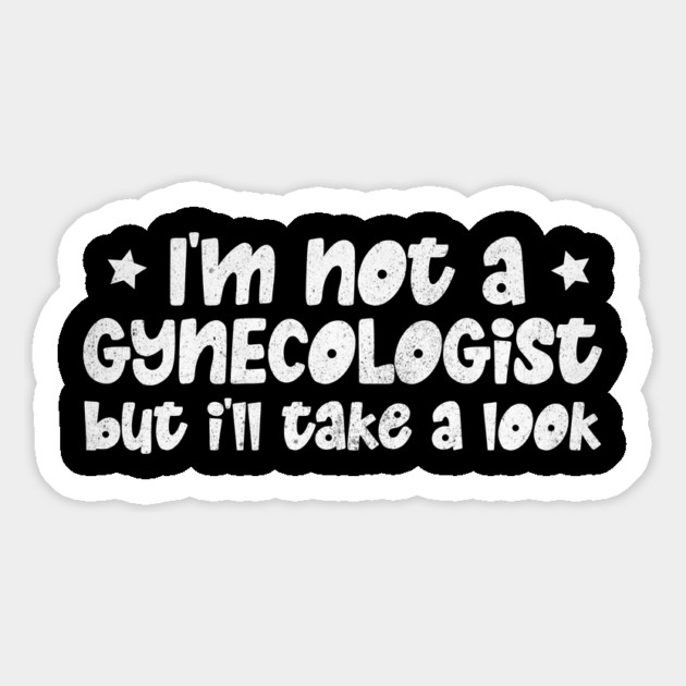 I'm Not A Gynecologist But I'll Take A Look Magnet by The WYLD Tribe
