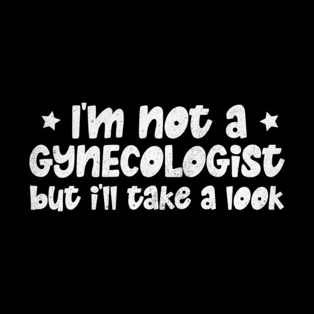 I'm Not A Gynecologist But I'll Take A Look by The WYLD Tribe