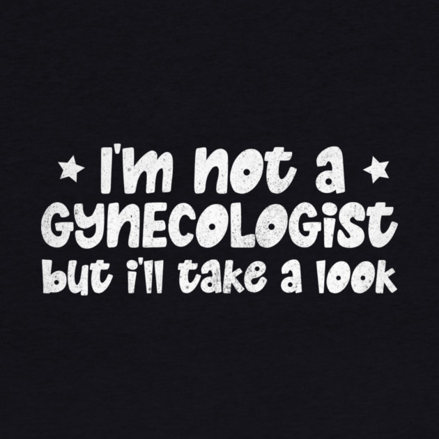 I'm Not A Gynecologist But I'll Take A Look by The WYLD Tribe