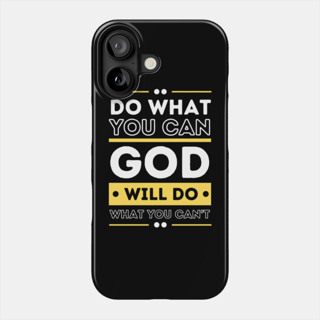 Do What You Can And GOD Will Do What You Can't Phone Case by The WYLD Tribe