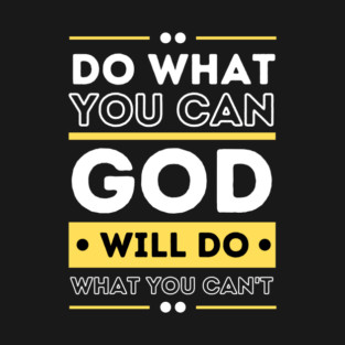 Do What You Can And GOD Will Do What You Can't T-Shirt